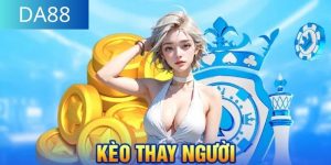 Kèo Thay Người DA88 Cách Bắt Cực Đỉnh Từ Các Chuyên Gia