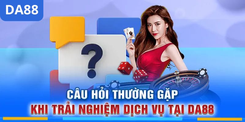 Giải đáp những câu hỏi thường gặp tại khi tham gia tại DA88