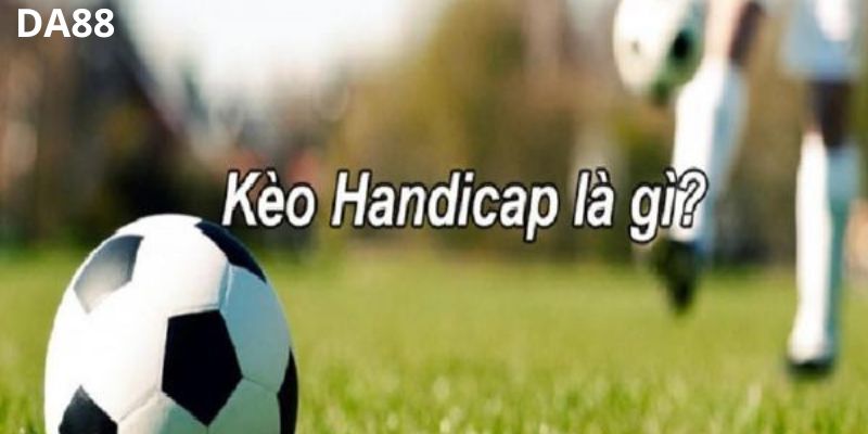 Tìm hiểu kèo Handicap DA88